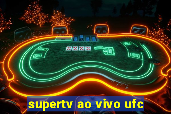 supertv ao vivo ufc